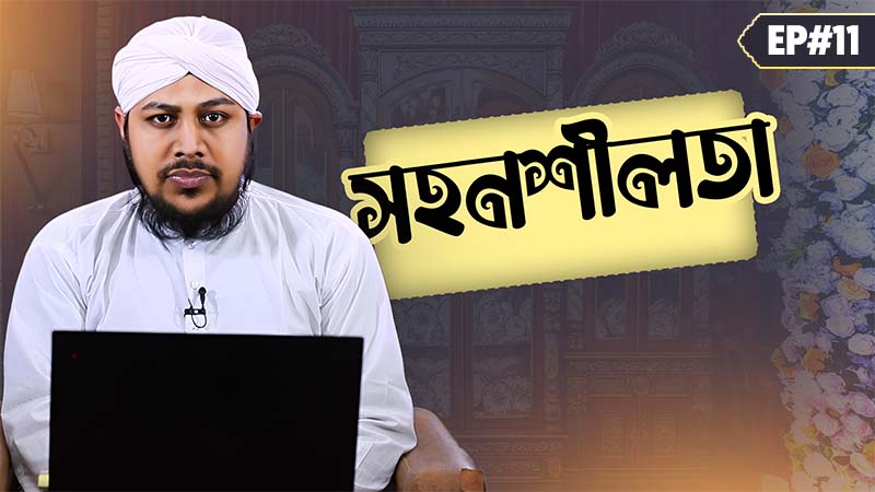 Sohonshilota Ep#11 - সহনশীলতা - প্রিয় নবী ﷺ‘র ধৈর্য -